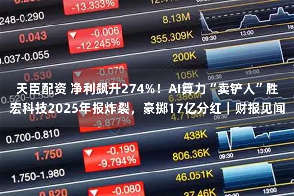 天臣配资 净利飙升274%！AI算力“卖铲人”胜宏科技2025年报炸裂，豪掷17亿分红｜财报见闻