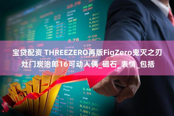 宝贷配资 THREEZERO再版FigZero鬼灭之刃 灶门炭治郎16可动人偶_磁石_表情_包括